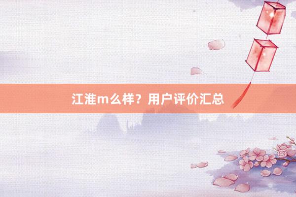 江淮m么样？用户评价汇总